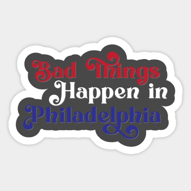 Bad Things Happen in Philadelphia Sticker by Ford n' Falcon